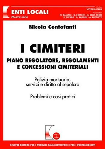 I cimiteri. Piano regolatore, regolamenti e concessioni cimiteriali - Nicola Centofanti - Libro Giuffrè 2007, Cosa & come. Enti locali. Nuova serie | Libraccio.it