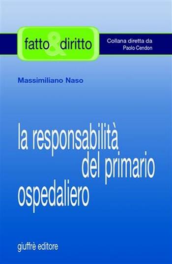 La responsabilità del primario ospedaliero - Massimiliano Naso - Libro Giuffrè 2007, Fatto & diritto | Libraccio.it