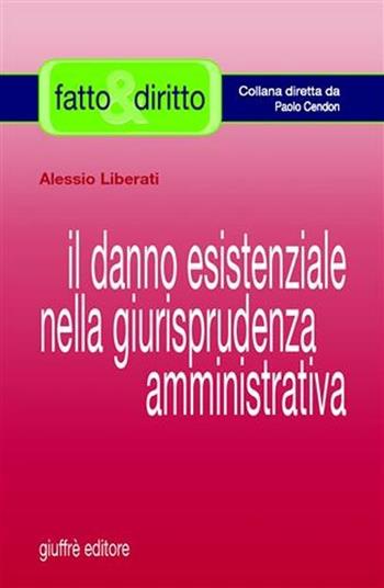 Il danno esistenziale nella giurisprudenza amministrativa - Alessio Liberati - Libro Giuffrè 2007, Fatto & diritto | Libraccio.it