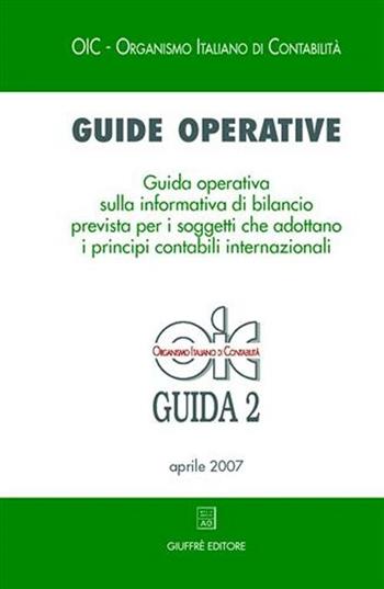 Guide operative. Guida operativa sulla informativa di bilancio prevista per i soggetti che adottano i principi contabili internazionali (IAS/IFRS) (2007). Vol. 2  - Libro Giuffrè 2007, OIC-Organismo italiano di contabilità | Libraccio.it