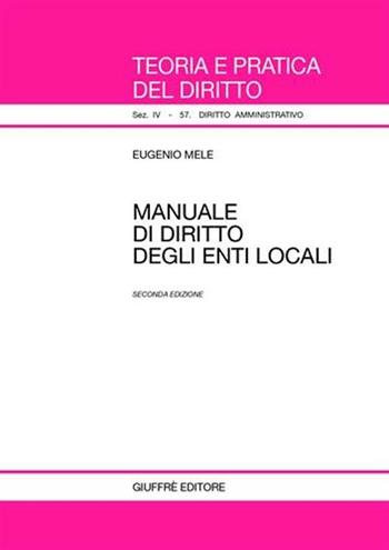Manuale di diritto degli enti locali - Eugenio Mele - Libro Giuffrè 2007, Teoria e pratica del diritto. IV | Libraccio.it