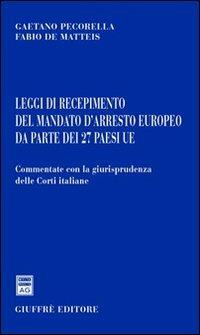 Leggi di recepimento del mandato d'arresto europeo da parte dei 27 paesi UE - Gaetano Pecorella, Fabio De Matteis - Libro Giuffrè 2008 | Libraccio.it