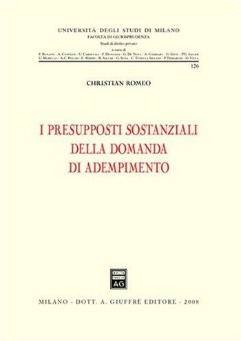 I presupposti sostanziali della domanda di adempimento - Christian Romeo - Libro Giuffrè 2008, Univ. Milano-Fac. di giurisprudenza | Libraccio.it