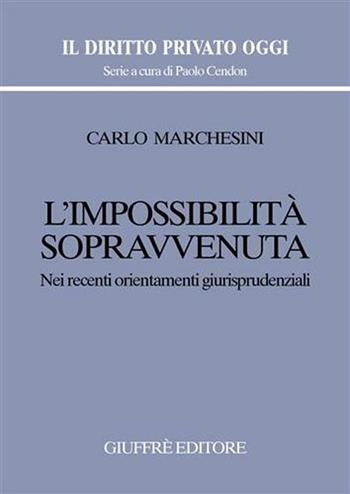 L' impossibilità sopravvenuta. Nei recenti orientamenti giurisprudenziali - Carlo Marchesini - Libro Giuffrè 2008, Il diritto privato oggi | Libraccio.it