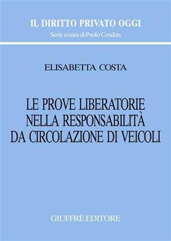 Le prove liberatorie nella responsabilità da circolazione di veicoli - Elisabetta Costa - Libro Giuffrè 2007, Il diritto privato oggi | Libraccio.it