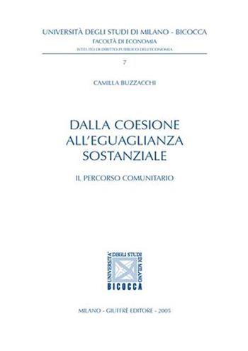 Dalla coesione all'eguaglianza sostanziale. Il percorso comunitario - Camilla Buzzacchi - Libro Giuffrè 2005, Univ. Milano Bicocca-Ist. dir.pubbl.econ. | Libraccio.it