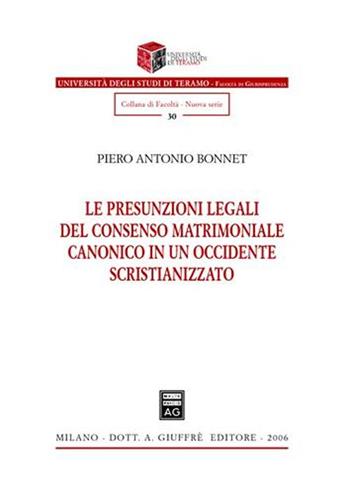 Le presunzioni legali del consenso matrimoniale canonico in un occidente scristianizzato - Piero Antonio Bonnet - Libro Giuffrè 2006, Univ. Teramo-Fac. giurisprudenza. N S | Libraccio.it
