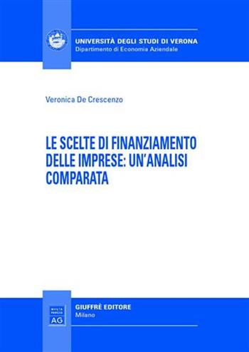 Le scelte di finanziamento delle imprese: un'analisi comparata - Veronica De Crescenzo - Libro Giuffrè 2006, Univ. Verona-Dip. di economia aziendale | Libraccio.it