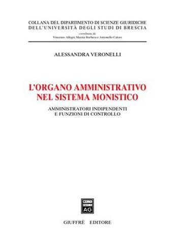 L' organo amministrativo nel sistema monistico. Amministratori indipendenti e funzioni di controllo - Alessandra Veronelli - Libro Giuffrè 2006, Univ. Brescia-Dip. scienze giuridiche | Libraccio.it