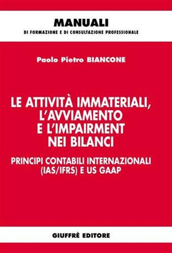 Le attività immateriali, l'avviamento e l'impairment nei bilanci. Principi contabili internazionali (IAS/IFRS) e US GAAP - Paolo P. Biancone - Libro Giuffrè 2006, Manuali di formazione e di consultazione professionale | Libraccio.it