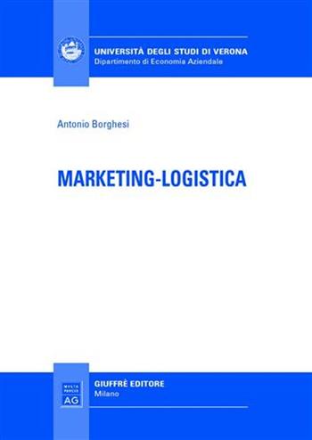 Marketing-logistica - Antonio Borghesi - Libro Giuffrè 2006, Univ. Verona-Dip. di economia aziendale | Libraccio.it