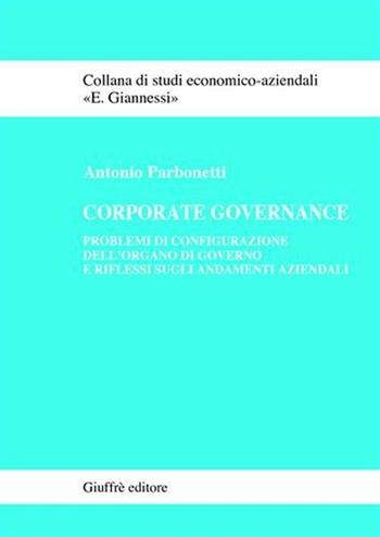 Corporate governance. Problemi di configurazione dell'organo di governo e riflessi sugli andamenti aziendali - Antonio Parbonetti - Libro Giuffrè 2006, Studi economico-aziendali E. Giannessi | Libraccio.it