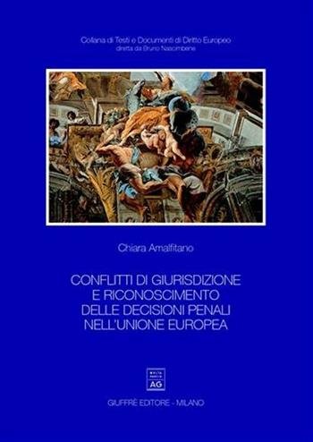 Conflitti di giurisdizione e riconoscimento delle decisioni penali nell'Unione Europea - Chiara Amalfitano - Libro Giuffrè 2006, Testi e documenti di diritto europeo | Libraccio.it