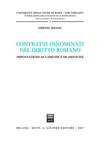 Contratti innominati nel diritto romano. Impostazioni di Labeone e di Aristone - Zhang Lihong - Libro Giuffrè 2007, Univ.Roma Tor Vergata-Fac. giurisprudenza | Libraccio.it