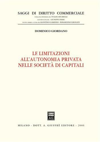 Le limitazioni all'autonomia privata nelle società di capitali - Domenico Giordano - Libro Giuffrè 2006, Saggi di diritto commerciale. NS | Libraccio.it