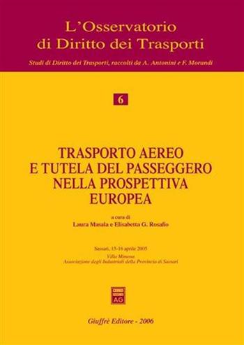 Trasporto aereo e tutela del passeggero nella prospettiva europea. Atti del Convegno (Sassari, 15-16 aprile 2005)  - Libro Giuffrè 2006, L'Osservatorio di diritto dei trasporti | Libraccio.it