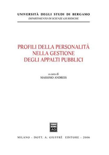 Profili della personalità nella gestione degli appalti pubblici  - Libro Giuffrè 2006, Univ. Bergamo-Dip. scienze giuridiche | Libraccio.it