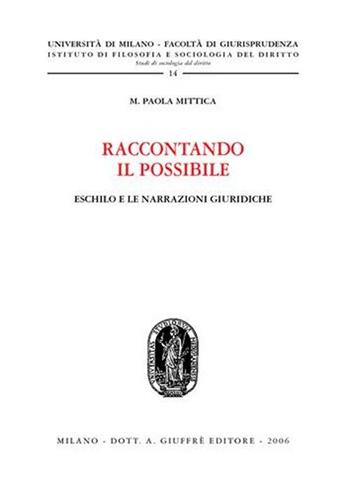 Raccontando il possibile. Eschilo e le narrazioni giuridiche - M. Paola Mittica - Libro Giuffrè 2006, Univ. Milano-Studi soc. giur. 2ª serie | Libraccio.it