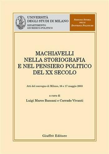 Machiavelli nella storiografia e nel pensiero politico del XX secolo. Atti del Convegno (Milano, 16-17 maggio 2003)  - Libro Giuffrè 2006, Univ. Milano-Dip. giuridico-politico | Libraccio.it