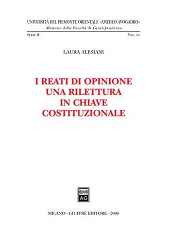 I reati di opinione. Una rilettura in chiave costituzionale - Laura Alesani - Libro Giuffrè 2006, Univ. Piemonte orient.-Mem. fac. giur. | Libraccio.it