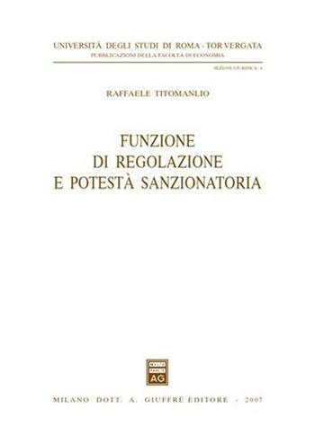 Funzione di regolazione e potestà sanzionatoria - Raffaele Titomanlio - Libro Giuffrè 2007, Univ. Roma Tor Vergata-Fac. economia | Libraccio.it