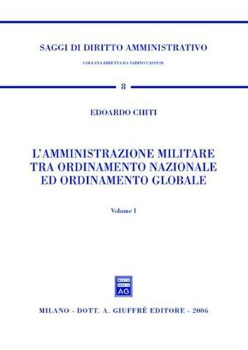 L' amministrazione militare tra ordinamento nazionale ed ordinamento globale - Edoardo Chiti - Libro Giuffrè 2006, Saggi di diritto amministrativo | Libraccio.it