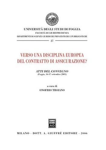 Verso una disciplina europea del contratto di assicurazione? Atti del Convegno (Foggia, 16-17 settembre 2005)  - Libro Giuffrè 2006, Univ. Foggia-Fac. di giurisprudenza | Libraccio.it