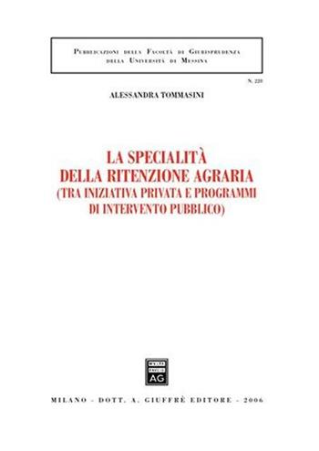 La specialità della ritenzione agraria (tra iniziativa privata e programmi di intervento pubblico) - Alessandra Tommasini - Libro Giuffrè 2006, Associazione studi ricerche parlamentari | Libraccio.it