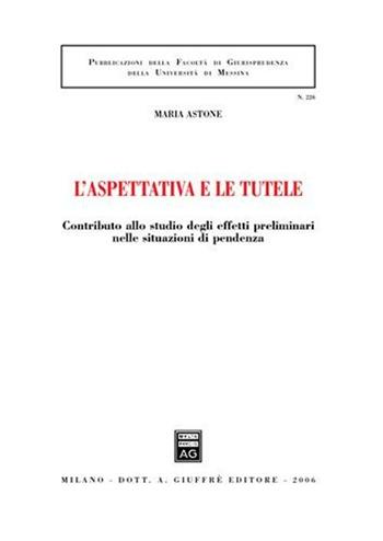 L' aspettativa e le tutele. Contributo allo studio degli effetti preliminari nelle situazioni di pendenza - Maria Astone - Libro Giuffrè 2006, Associazione studi ricerche parlamentari | Libraccio.it