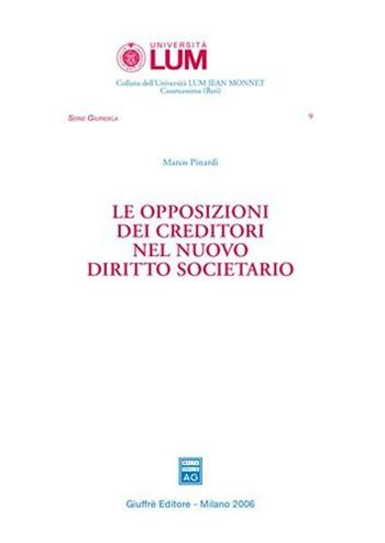 Le opposizioni dei creditori nel nuovo diritto societario - Marco Pinardi - Libro Giuffrè 2006, Università Lum Jean Monnet Casamassima. serie giuridica | Libraccio.it
