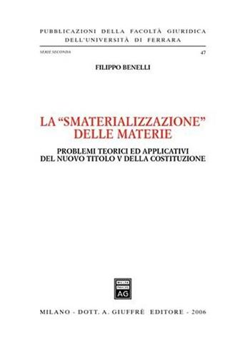 La «smaterializzazione delle materie». Problemi teorici ed applicativi del nuovo Titolo V della Costituzione - Filippo Benelli - Libro Giuffrè 2006, Univ. Ferrara-Fac. giuridica | Libraccio.it