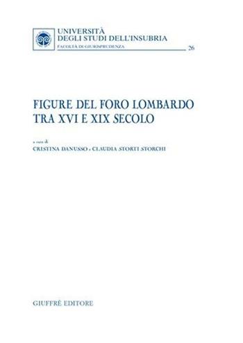 Figure del foro lombardo tra XVI e XIX secolo - Cristina Danusso, Claudia Storti Storchi - Libro Giuffrè 2006, Univ. Insubria-Fac. di giurisprudenza | Libraccio.it