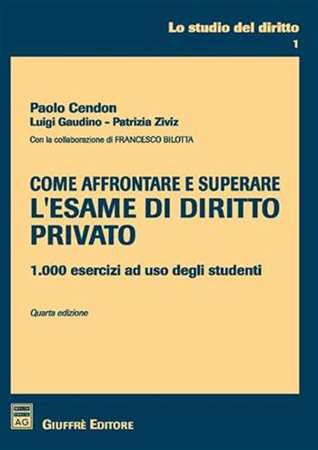 Come affrontare e superare l'esame di diritto privato. 1000 esercizi ad uso degli studenti - Paolo Cendon, Luigi Gaudino, Patrizia Ziviz - Libro Giuffrè 2006, Lo studio del diritto | Libraccio.it