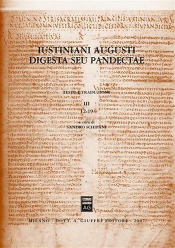 Iustiniani Augusti Digesta seu Pandectae. Digesti o Pandette dell'imperatore Giustiniano. Testo e traduzione. Vol. 3: 12-19.  - Libro Giuffrè 2007 | Libraccio.it