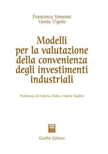 Modelli per la valutazione della convenienza degli investimenti industriali - Francesca Simeoni, Vania Vigolo - Libro Giuffrè 2006 | Libraccio.it