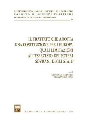 Il trattato che adotta una costituzione per l'Europa: quali limitazioni all'esercizio dei poteri sovrani degli Stati?  - Libro Giuffrè 2006, Univ. Milano-Fac. scienze politiche | Libraccio.it