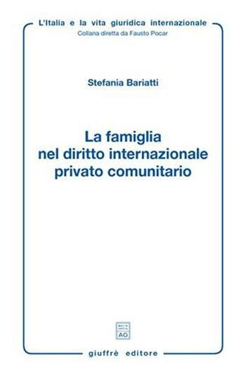 La famiglia nel diritto internazionale privato comunitario - Stefania Bariatti - Libro Giuffrè 2007, L'Italia e la vita giuridica internaz. | Libraccio.it