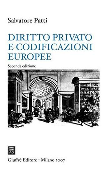 Diritto privato e codificazioni europee - Salvatore Patti - Libro Giuffrè 2007 | Libraccio.it