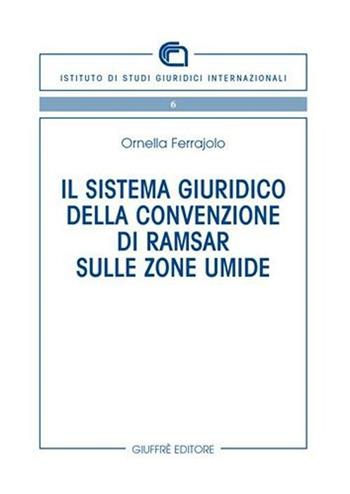 Il sistema giuridico della Convenzione di Ramsar sulle zone umide - Ornella Ferrajolo - Libro Giuffrè 2006, Ist. di studi giuridici internazionali | Libraccio.it