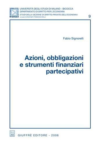 Azioni, obbligazioni e strumenti finanziari partecipativi - Fabio Signorelli - Libro Giuffrè 2006, Univ. Milano-Ist. dir. privato dell'econ. | Libraccio.it