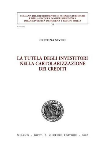 La tutela degli investitori nella cartolarizzazione dei crediti - Cristina Severi - Libro Giuffrè 2007, Univ. Modena-Dip. sc. giur. Nuova serie | Libraccio.it