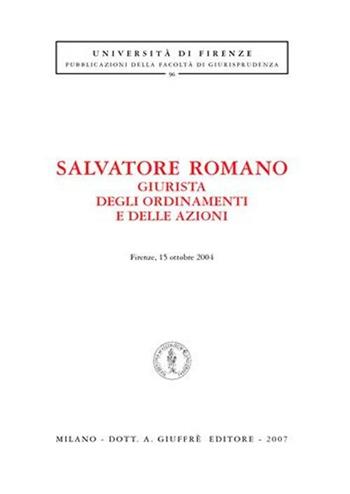 Salvatore Romano giurista degli ordinamenti e delle azioni (Firenze, 15 ottobre 2004)  - Libro Giuffrè 2007, Univ. Firenze-Fac. giurisprudenza | Libraccio.it