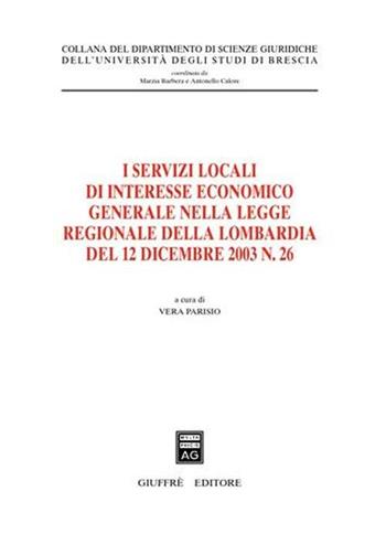 I servizi locali di interesse economico generale nella Legge regionale della Lombardia del 12 dicembre 2003, n. 26  - Libro Giuffrè 2006, Univ. Brescia-Dip. scienze giuridiche | Libraccio.it
