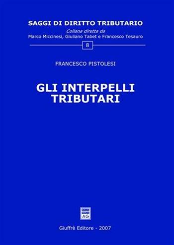 Gli interpelli tributari - Francesco Pistolesi - Libro Giuffrè 2007, Saggi di diritto tributario | Libraccio.it