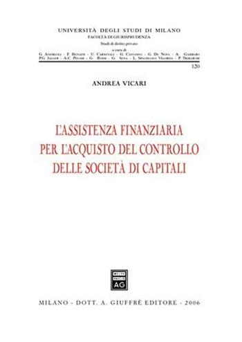 L' assistenza finanziaria per l'acquisto del controllo delle società di capitali - Andrea Vicari - Libro Giuffrè 2006, Univ. Milano-Fac. di giurisprudenza | Libraccio.it