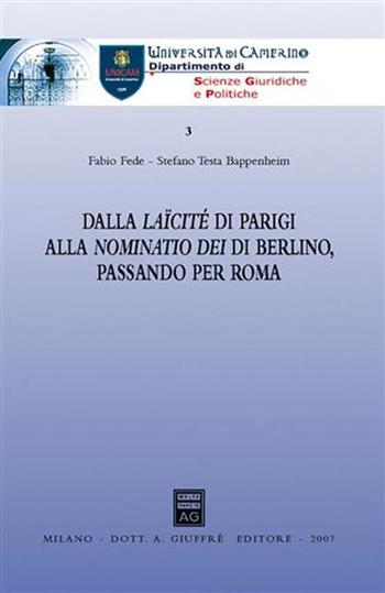 Dalla laïcité di Parigi alla Nominatio Dei di Berlino, passando per Roma - Fabio Fede, Stefano Testa Bappenheim - Libro Giuffrè 2007, Univ. Camerino-Dip. scienze giur. e pol. | Libraccio.it