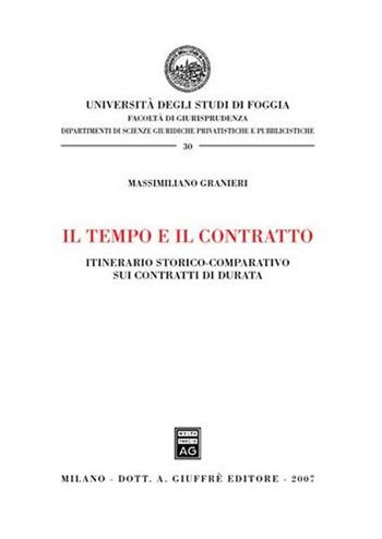 Il tempo e il contratto. Itinerario storico-comparativo sui contratti di durata - Massimiliano Granieri - Libro Giuffrè 2007, Univ. Foggia-Fac. di giurisprudenza | Libraccio.it