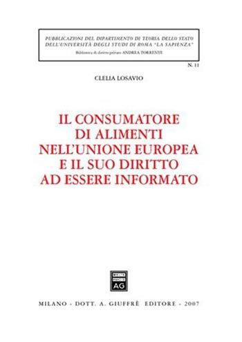 Il consumatore di alimenti nell'Unione Europea e il suo diritto ad essere informato - Clelia Losavio - Libro Giuffrè 2007, Univ. Roma-Biblioteca di diritto privato | Libraccio.it