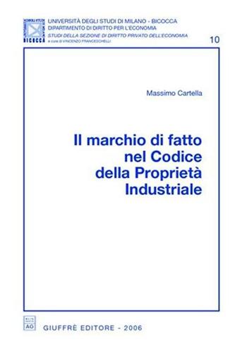 Il marchio di fatto nel codice della proprietà industriale - Massimo Cartella - Libro Giuffrè 2006, Univ. Mi Bicocca-Dip. dir. per l'economia | Libraccio.it