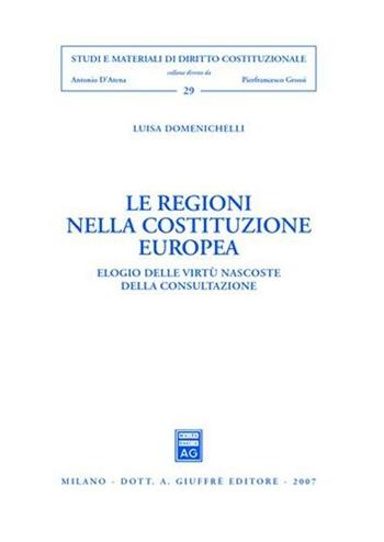 Le regioni nella costituzione europea. Elogio delle virtù nascoste della consultazione - Luisa Domenichelli - Libro Giuffrè 2007, Studi e materiali diritto costituzionale | Libraccio.it